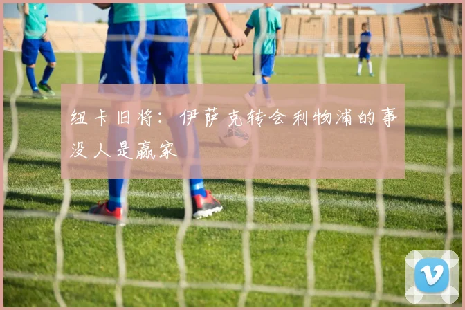 纽卡旧将：伊萨克转会利物浦的事没人是赢家
